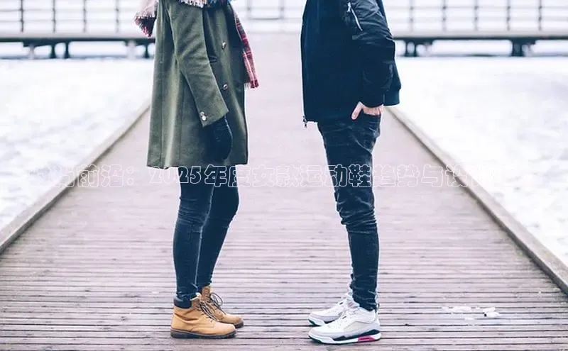 时尚前沿：2025年度女款运动鞋趋势与设计指南